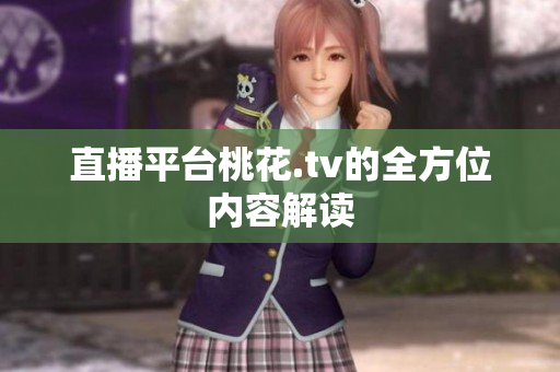 直播平台桃花.tv的全方位内容解读