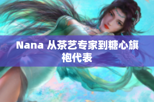 Nana 从茶艺专家到糖心旗袍代表