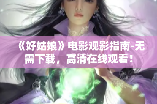 《好姑娘》电影观影指南-无需下载，高清在线观看！