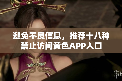 避免不良信息，推荐十八种禁止访问黄色APP入口