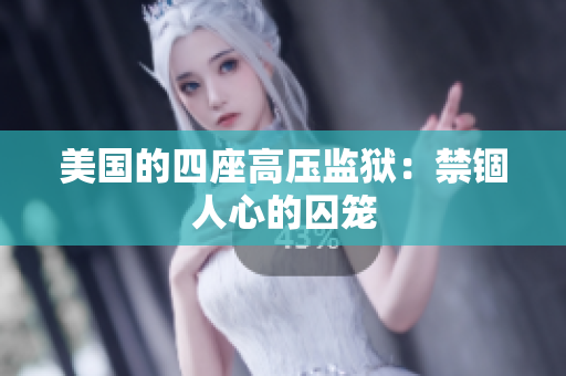美国的四座高压监狱：禁锢人心的囚笼