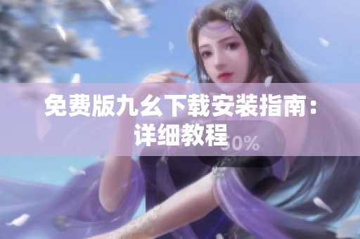 免费版九幺下载安装指南：详细教程
