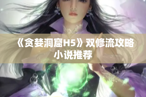 《贪婪洞窟H5》双修流攻略小说推荐