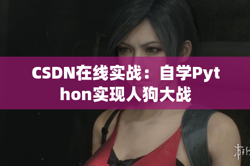 CSDN在线实战：自学Python实现人狗大战