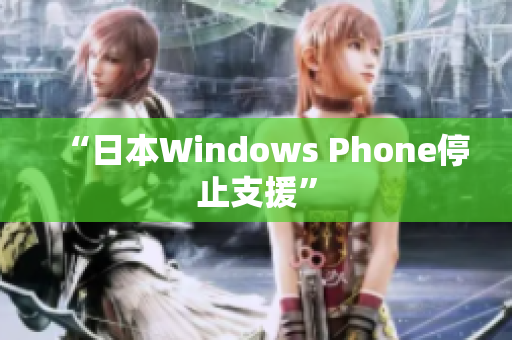 “日本Windows Phone停止支援”