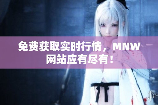 免费获取实时行情，MNW网站应有尽有！