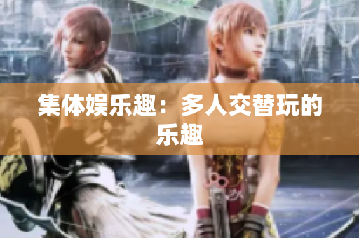 集体娱乐趣：多人交替玩的乐趣