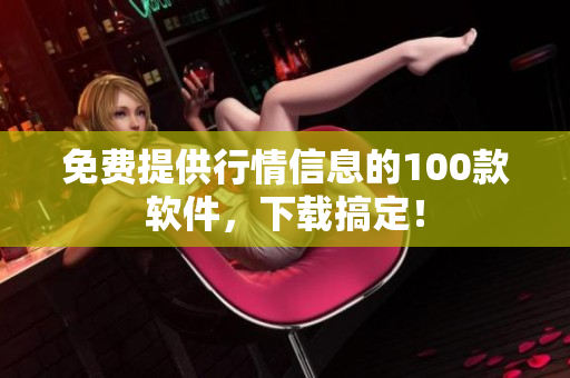 免费提供行情信息的100款软件，下载搞定！