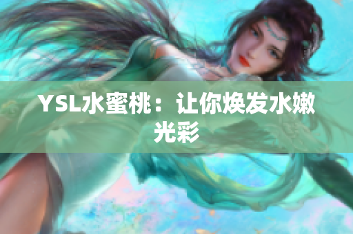 YSL水蜜桃：让你焕发水嫩光彩