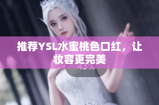 推荐YSL水蜜桃色口红，让妆容更完美