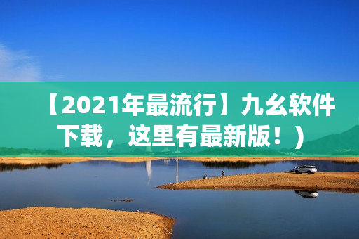 【2021年最流行】九幺软件下载，这里有最新版！)