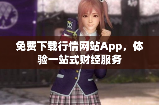 免费下载行情网站App，体验一站式财经服务