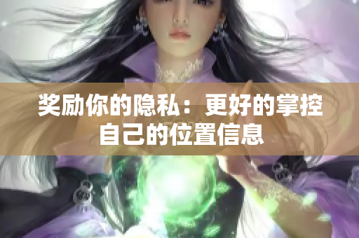 奖励你的隐私：更好的掌控自己的位置信息