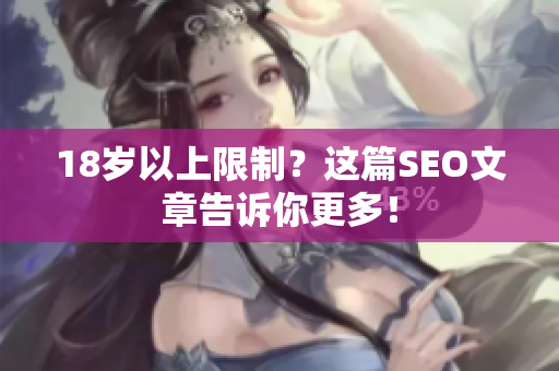 18岁以上限制？这篇SEO文章告诉你更多！