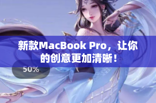 新款MacBook Pro，让你的创意更加清晰！