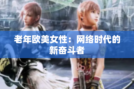 老年欧美女性：网络时代的新奋斗者