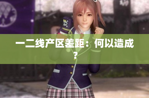 一二线产区差距：何以造成？