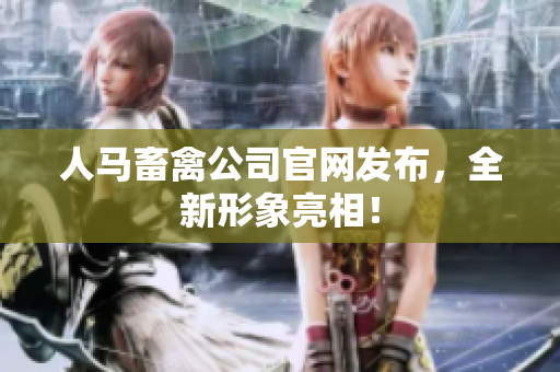 人马畜禽公司官网发布，全新形象亮相！