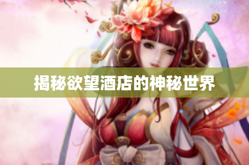 揭秘欲望酒店的神秘世界