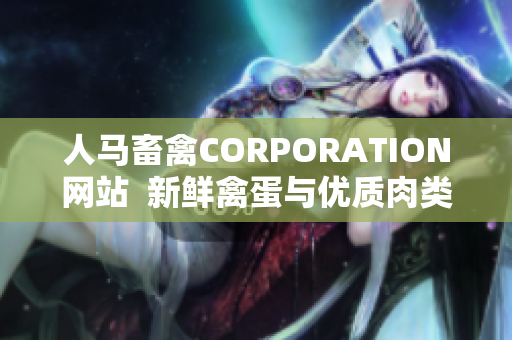 人马畜禽CORPORATION网站  新鲜禽蛋与优质肉类供应商