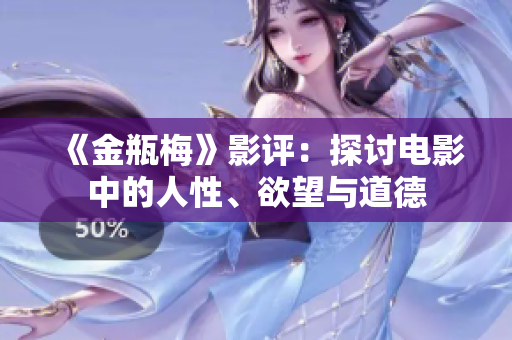 《金瓶梅》影评：探讨电影中的人性、欲望与道德