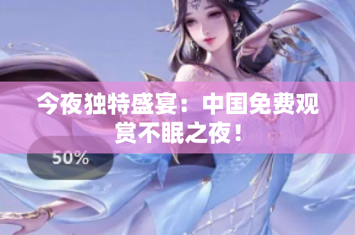 今夜独特盛宴：中国免费观赏不眠之夜！