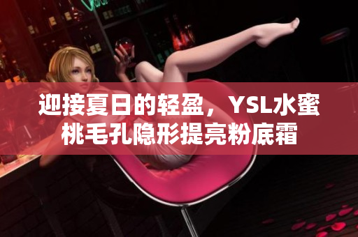 迎接夏日的轻盈，YSL水蜜桃毛孔隐形提亮粉底霜