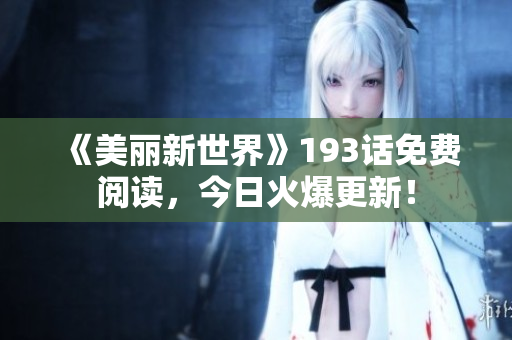 《美丽新世界》193话免费阅读，今日火爆更新！