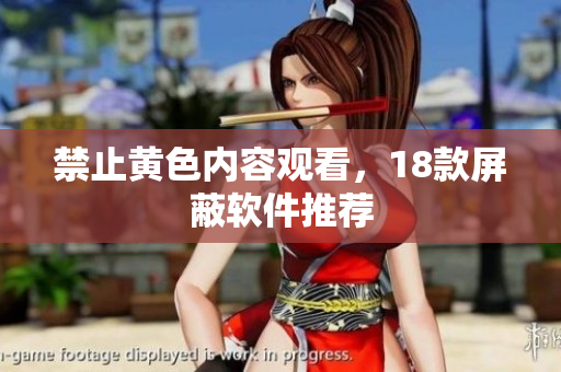 禁止黄色内容观看，18款屏蔽软件推荐