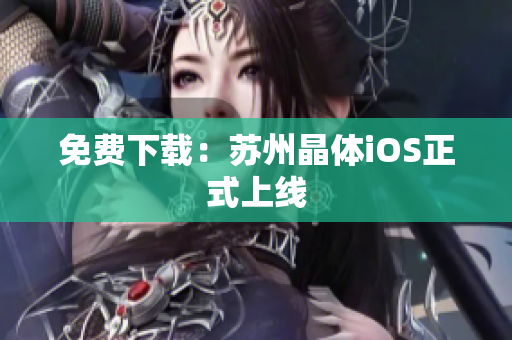 免费下载：苏州晶体iOS正式上线