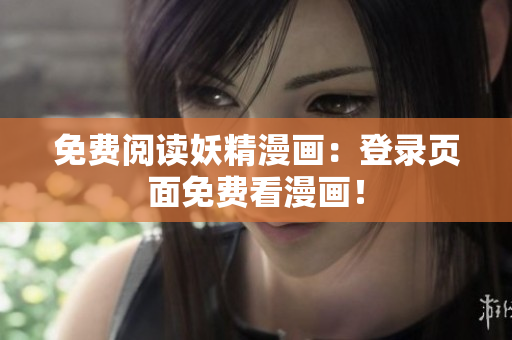 免费阅读妖精漫画：登录页面免费看漫画！