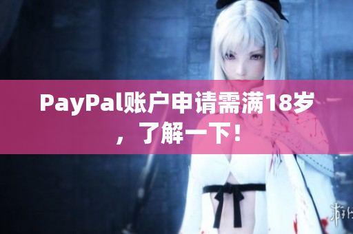 PayPal账户申请需满18岁，了解一下！