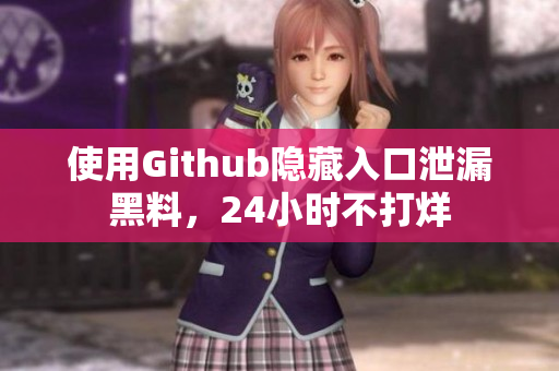 使用Github隐藏入口泄漏黑料，24小时不打烊