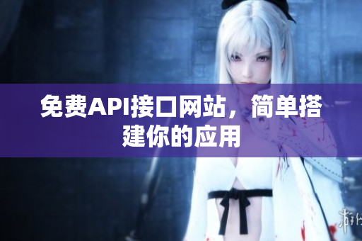 免费API接口网站，简单搭建你的应用