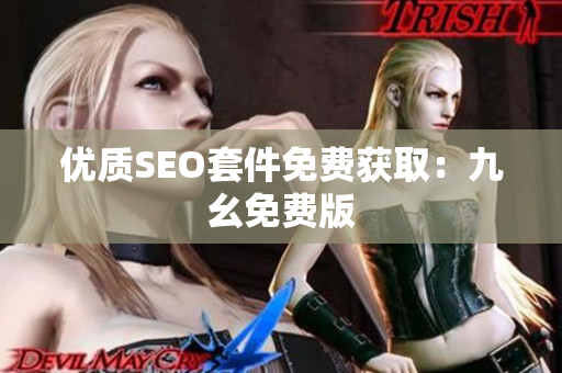 优质SEO套件免费获取：九幺免费版