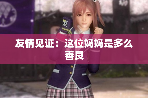 友情见证：这位妈妈是多么善良