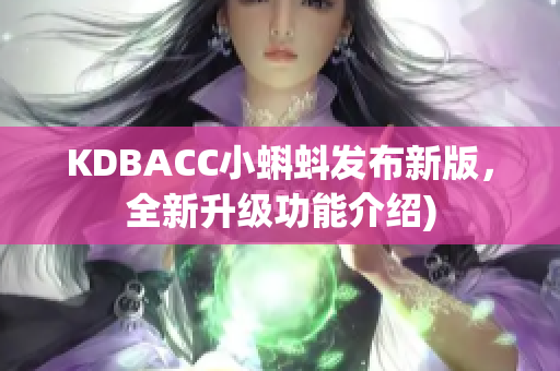 KDBACC小蝌蚪发布新版，全新升级功能介绍)