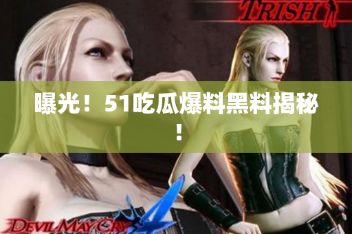 曝光！51吃瓜爆料黑料揭秘！
