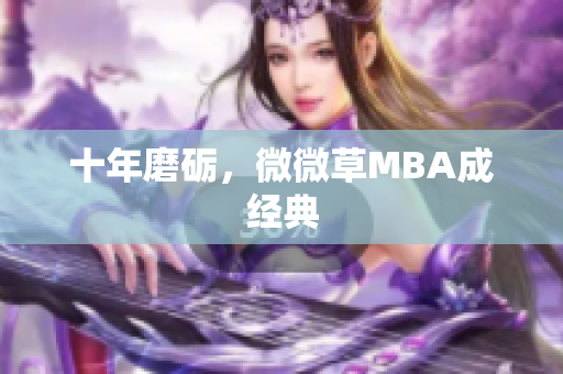 十年磨砺，微微草MBA成经典