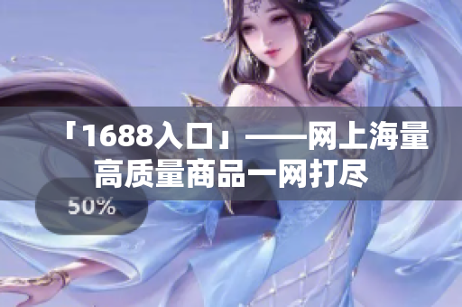「1688入口」——网上海量高质量商品一网打尽