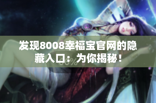 发现8008幸福宝官网的隐藏入口：为你揭秘！