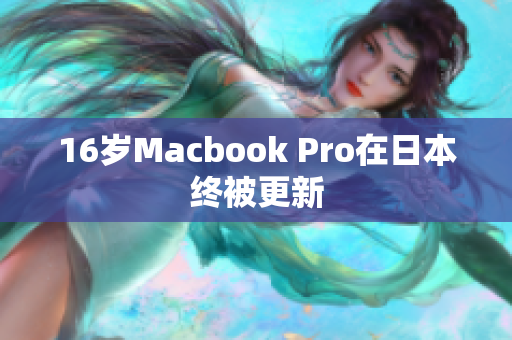 16岁Macbook Pro在日本终被更新
