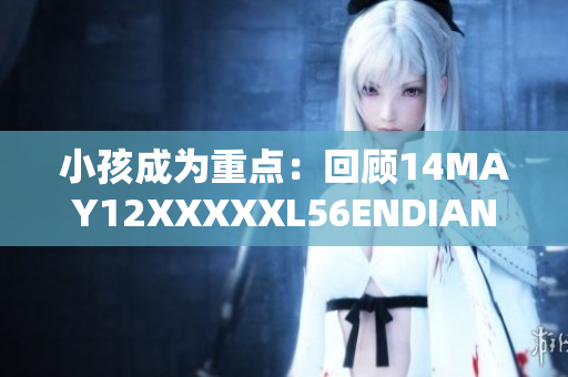 小孩成为重点：回顾14MAY12XXXXXL56ENDIAN事件