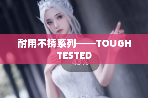 耐用不锈系列——TOUGHTESTED
