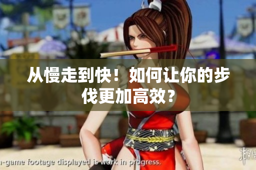 从慢走到快！如何让你的步伐更加高效？