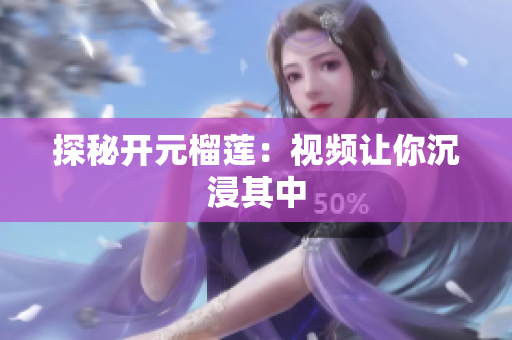 探秘开元榴莲：视频让你沉浸其中
