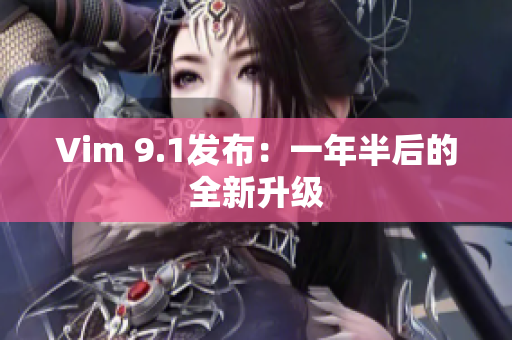 Vim 9.1发布：一年半后的全新升级
