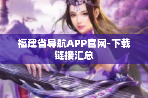 福建省导航APP官网-下载链接汇总