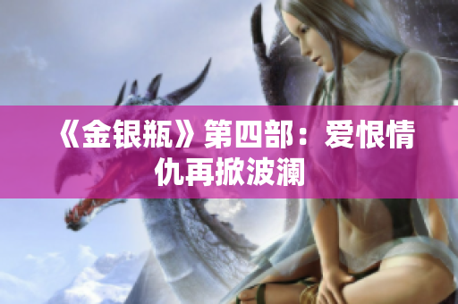 《金银瓶》第四部：爱恨情仇再掀波澜