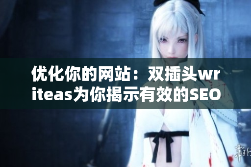 优化你的网站：双插头writeas为你揭示有效的SEO技巧